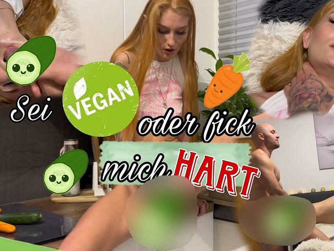 Sei Vegan oder fi** mich hart